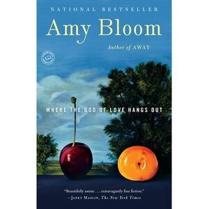 Where the God of Love Hangs Out -- Amy Bloom